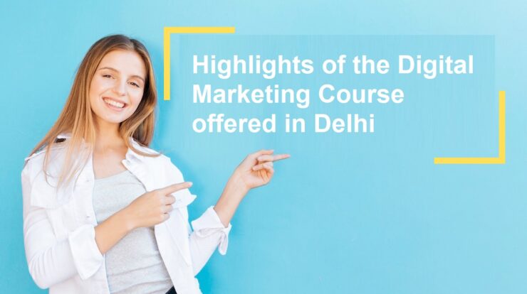Highlights of the Digital Marketing Course offered in Delhi